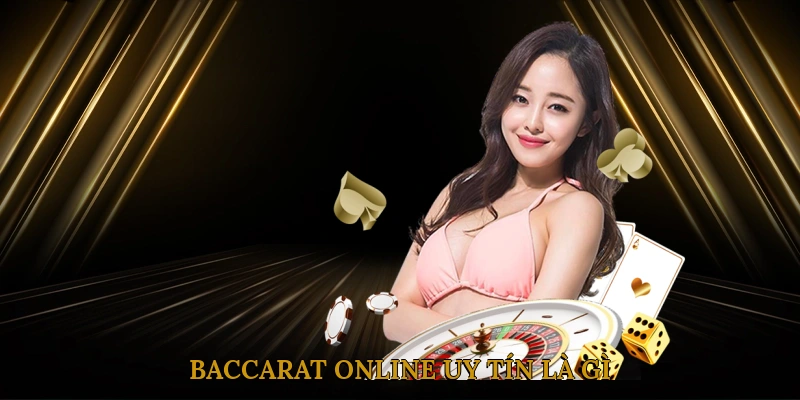 Baccarat Online Uy Tín Là Gì? 
