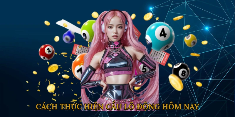 Cách Thực Hiện Cầu Lô Động Hôm Nay