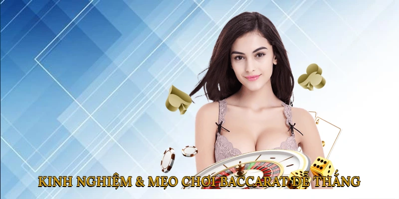 Kinh Nghiệm & Mẹo Chơi Baccarat Dễ Thắng Cho Người Chơi Việt