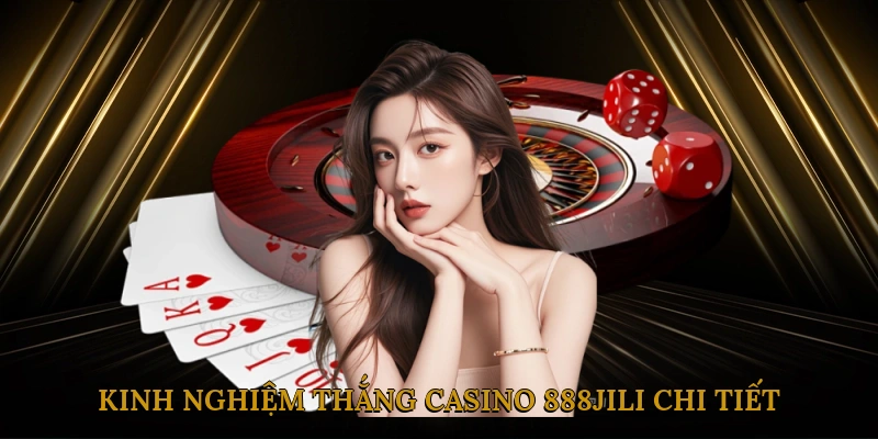 Kinh nghiệm thắng casino 888JILI chi tiết