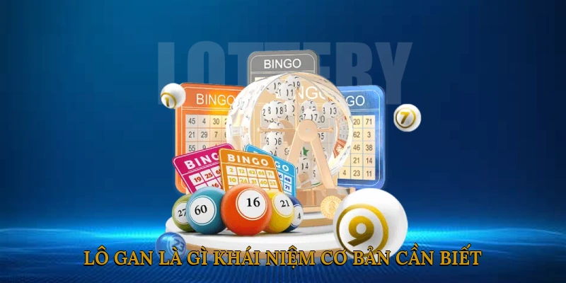 Lô Gan Là Gì? Khái Niệm Cơ Bản Người Chơi Cần Biết