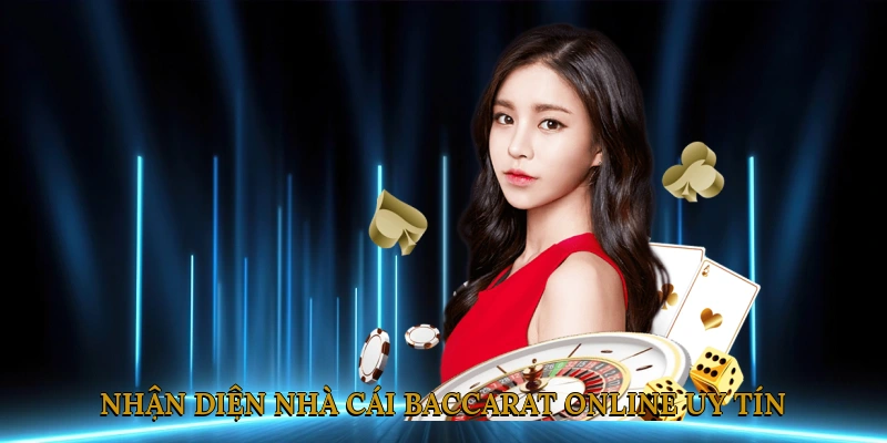 Làm Thế Nào Để Nhận Diện Nhà Cái Baccarat Online Uy Tín?
