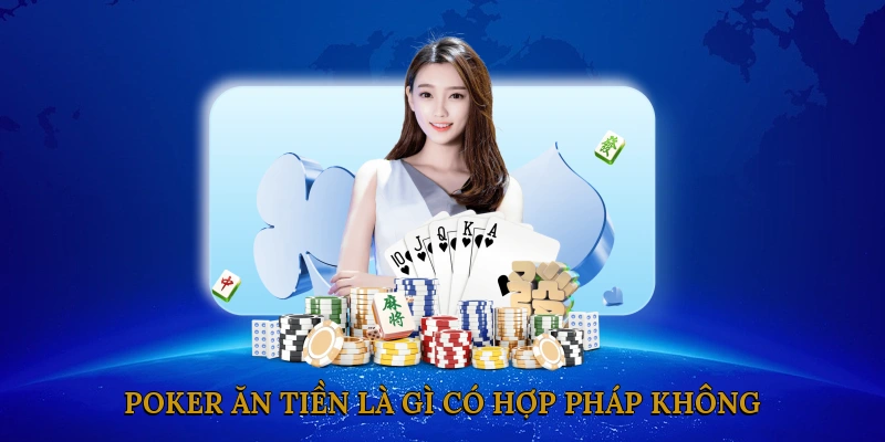 Poker Ăn Tiền Là Gì? Có Hợp Pháp Không?