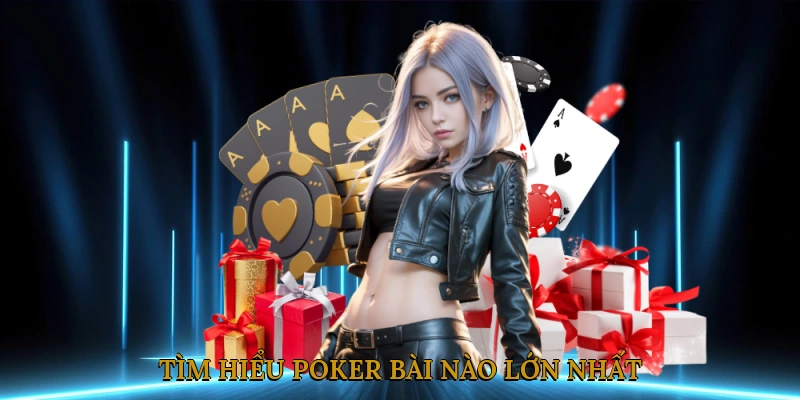 Tìm Hiều Poker Bài Nào Lớn Nhất