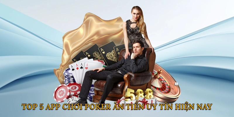 Top 5 App Chơi Poker Ăn Tiền Uy Tín Hiện Nay
