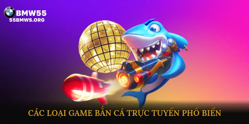 Các Loại Game Bắn Cá Trực Tuyến Phổ Biến