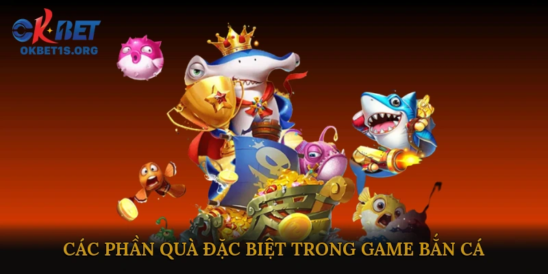 Các Phần Quà Đặc Biệt Trong Game Bắn Cá