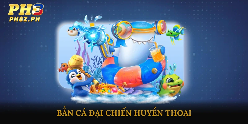 Bắn cá đại chiến huyền thoại