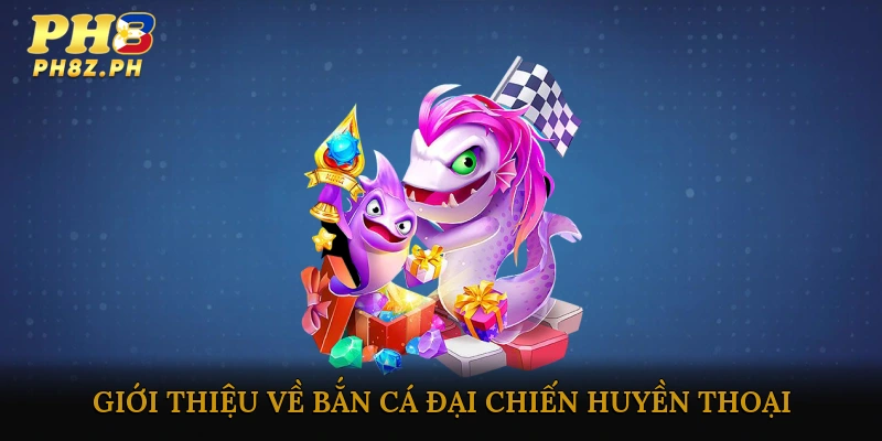 Giới thiệu về Bắn cá đại chiến huyền thoại