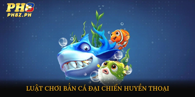 Luật chơi Bắn cá đại chiến huyền thoại chi tiết