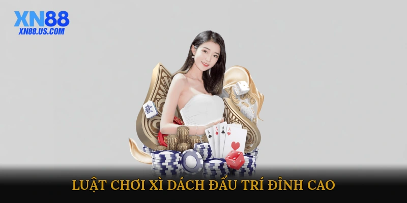 Luật Chơi Xì Dách Đấu Trí Đỉnh Cao