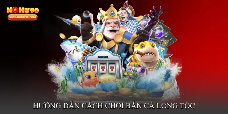 Hướng dẫn cách chơi Bắn cá long tộc truyền thuyết