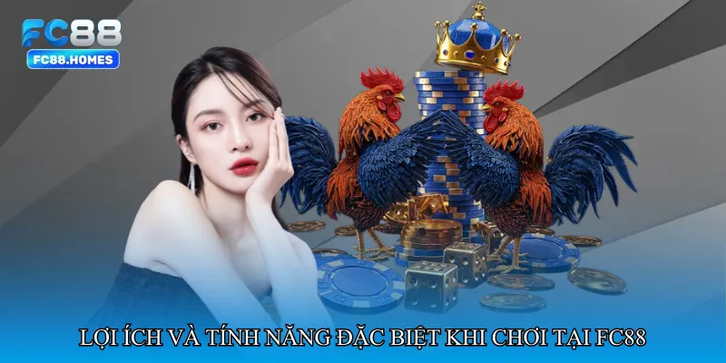 Lợi ích và tính năng đặc biệt khi chơi tại FC88