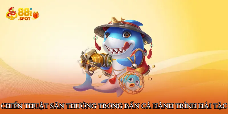 Chiến thuật săn thưởng trong Bắn cá hành trình hải tặc