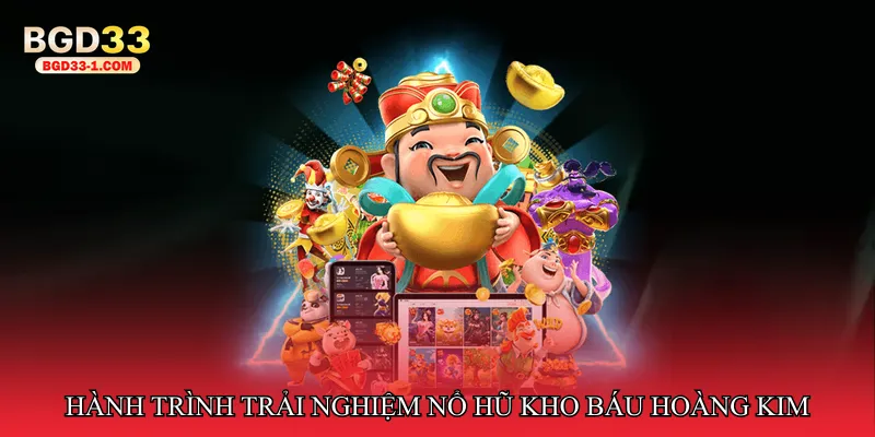 Hành trình trải nghiệm Nổ hũ kho báu hoàng kim