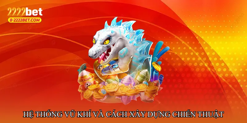 Hệ thống vũ khí và cách xây dựng chiến thuật hợp lý