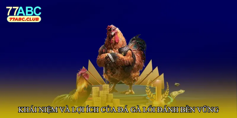 Khái niệm và lợi ích của đá gà lối đánh bền vững