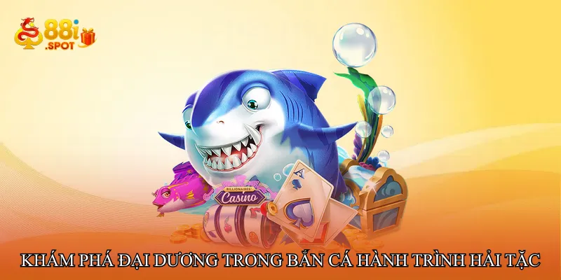 Khám phá đại dương trong Bắn cá hành trình hải tặc