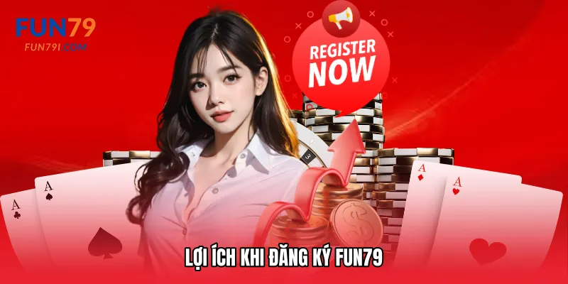 Lợi ích khi Đăng ký Fun79