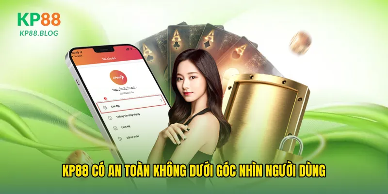 Kp88 có an toàn không dưới góc nhìn người dùng