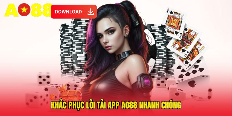 Khắc phục lỗi Tải app AO88 nhanh chóng