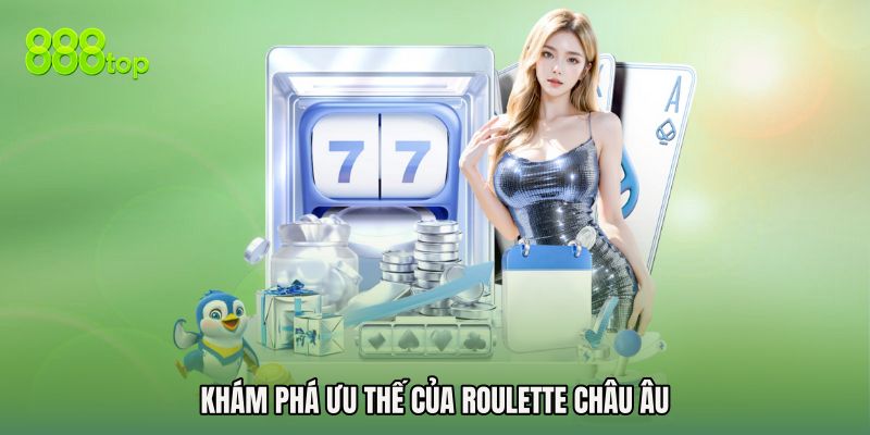 Khám phá ưu thế của Roulette Châu Âu