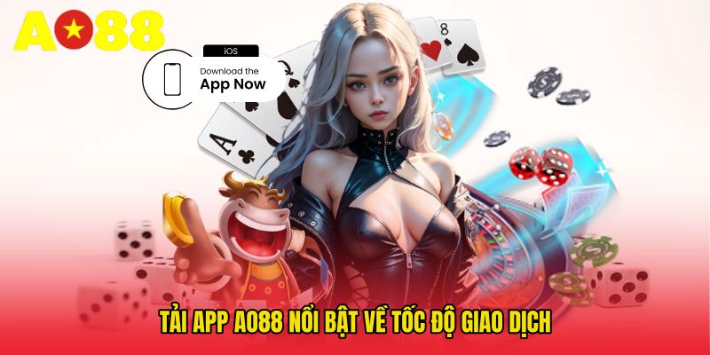 Tải app AO88 nổi bật về tốc độ giao dịch